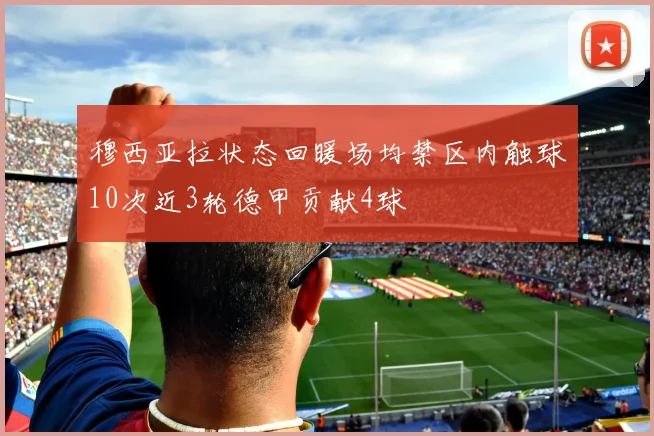 穆西亚拉状态回暖场均禁区内触球10次近3轮德甲贡献4球