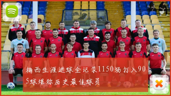 梅西生涯进球全记录1150场打入905球堪称历史最佳球员